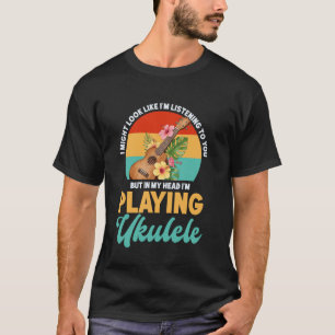 Hawaiian Ukulele Uke I Might Look Like I'm Listeni T-Shirt