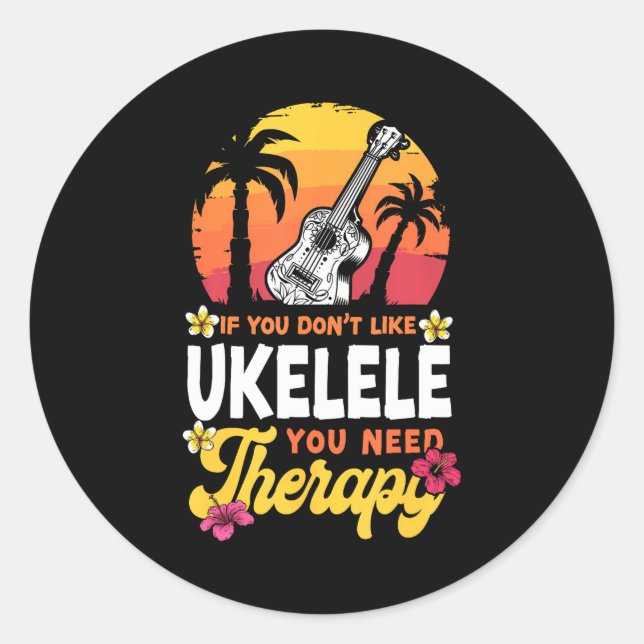 Hawaiian Ukulele Uke If You Don't Like Ukulele Classic Round Sticker (Front)