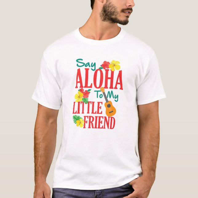 Hawaiian Ukulele Uke Say Aloha To My Little Friend T-Shirt (Front)