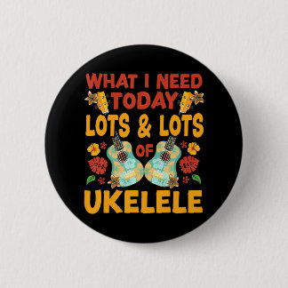 Hawaiian Ukulele Uke What I Need Today Is Lots & 6 Cm Round Badge