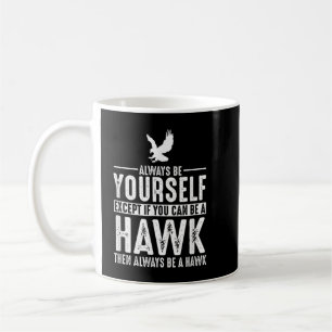 Hawk - Always Be Yourself Except If You Can Be Coffee Mug