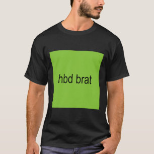 Hbd Brat Birthday Green Funny Meme Gen Z Adult You T-Shirt