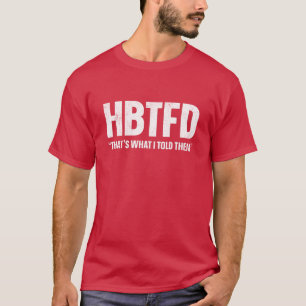 HBTFD That's What I Told Them T-Shirt