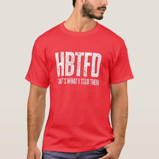 HBTFD That's What I Told Them T-Shirt
