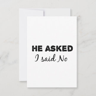 he asked i said no