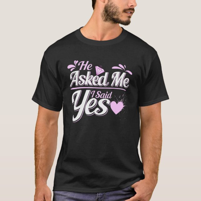 He Asked Me And I Said Yes Engagement Hearts Propo T-Shirt (Front)