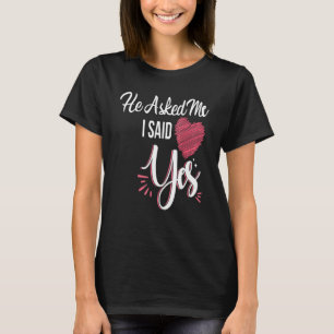 He Asked Me & I Said Yes Marriage Proposal For Wom T-Shirt