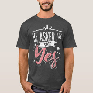 He Asked Me I Said Yes Wedding Announcement Engage T-Shirt