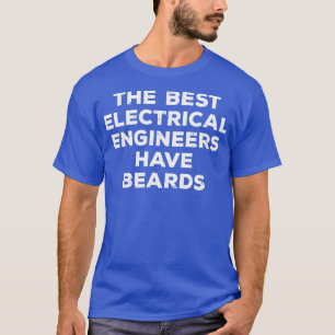 he Best Electrical Engineers Have Beards Funny Eng T-Shirt