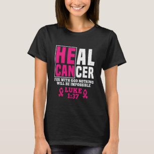 He Can Heal Cancer For With God Nothing Will Be Im T-Shirt