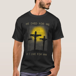 He Died for Me So I live For Him Christian Cross B T-Shirt
