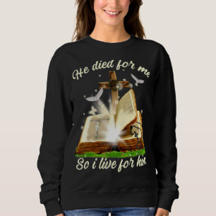 He Died Me I Lived For Him Faith In God Christian Sweatshirt