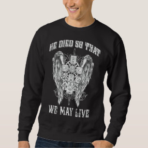 He Died So That We May Live Jesus Christian Faith Sweatshirt