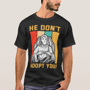 He Don't Adopt You He Just Gives You Hope Jesus Kn T-Shirt