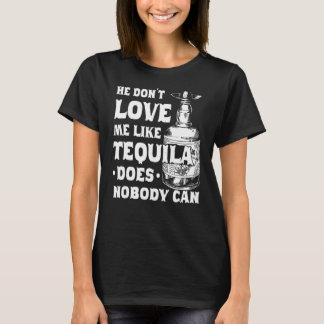 He Dont Love Me Like Tequila Does Nobody Can Cinco T-Shirt
