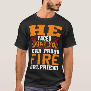 He Faces What You Fear Proud Firefighter Girlfrien T-Shirt