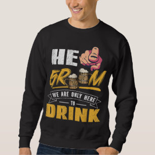 He Groom We Are Only Here To Drink Bachelor Party Sweatshirt