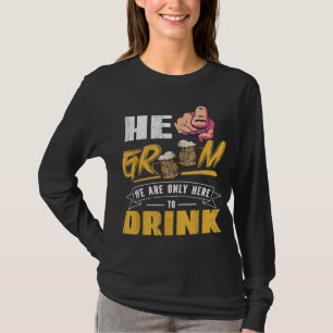 He Groom We Are Only Here To Drink Bachelor Party T-Shirt