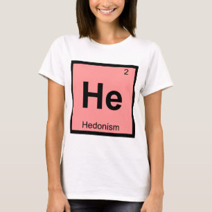 He - Hedonism Philosophy Chemistry Symbol T-Shirt
