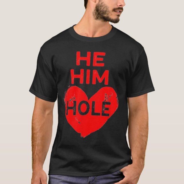 He Him Hole Heart Funny Valentines Day  T-Shirt (Front)