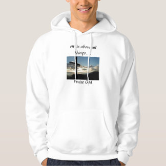 HE is above all things...., Praise God Hoodie