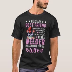 He Is My Best Friend He Is A Welder Wife Welding W T-Shirt