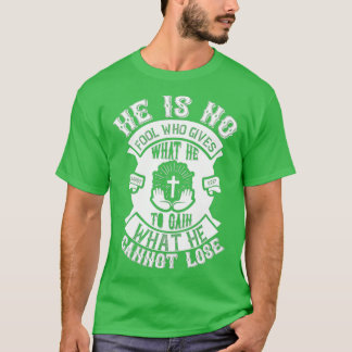 He Is No Fool Who Gives What He Funny Jesus Gifts T-Shirt