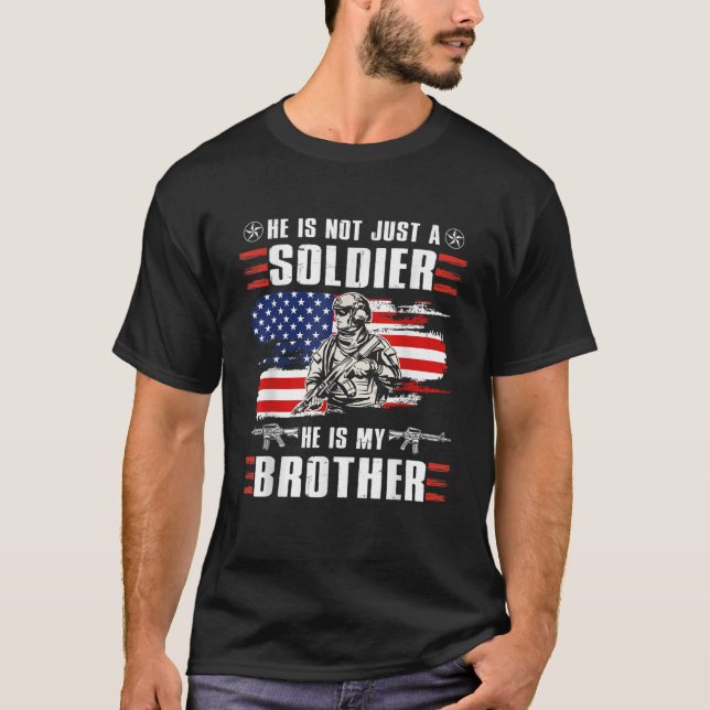 He is not just a Soldier He is my Brother America  T-Shirt (Front)