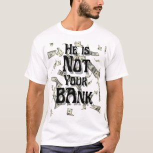 He is not your bank T-Shirt