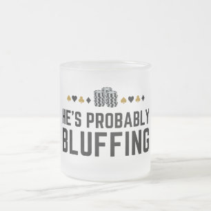 He is Probably Bluffing Matching Casino Poker Gift Frosted Glass Coffee Mug