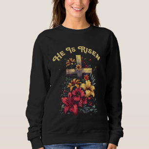 He Is Risen Chrisitan Religion Jesus Flower Floral Sweatshirt