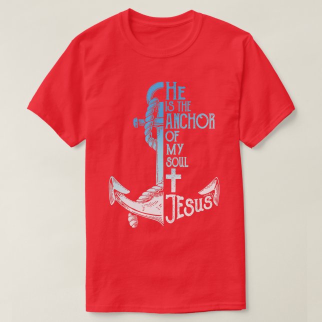 He Is the Anchor Of My Soul Jesus Believe in Jesus T-Shirt (Design Front)
