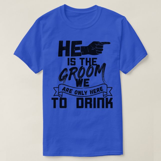 He is the groom Bachelor party b right 2 T-Shirt (Design Front)