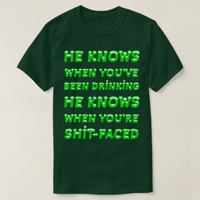 He Knows When You Have Been Drinking Typography 2 T-Shirt (Design Front)