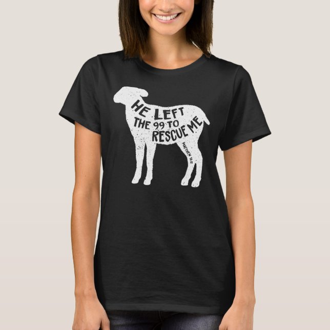 He Left The 99 To Rescue Me Matthew 1812 Lamb Chri T-Shirt (Front)