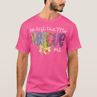 He Left The 99 To Rescue Me T-Shirt