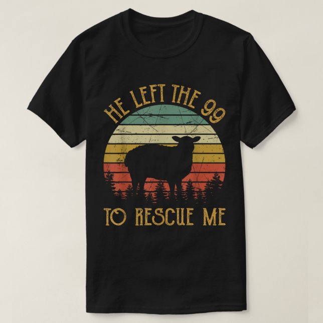 He Left The 99 To Rescue Me  T-Shirt (Design Front)