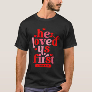 He Loved Us First Bible 1 John 419 Christian Valen T-Shirt
