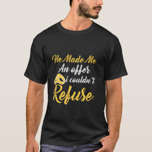 He Made Me An Offer I Couldt Refuse T-Shirt