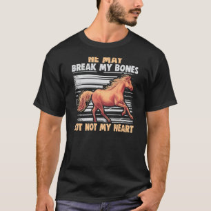 He May Break My Bones But Not My Heart Horse Ridin T-Shirt