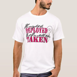 He Might Be Deployed But I'm Still Taken T-Shirt