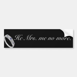 He Mrs. Me No More Bumper Sticker