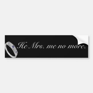 He Mrs. Me No More Bumper Sticker