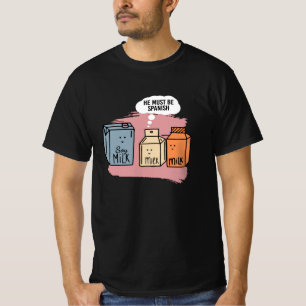 He Must Be Spanish Milk Soy Milk Soy T-Shirt