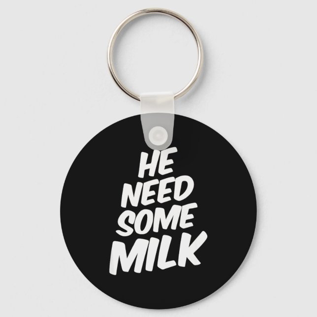 He Need Some Milk _ Funny Quotes  Key Ring (Front)