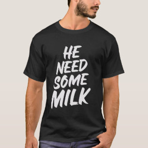 He Need Some Milk Meme Joke Funny Internet Memes T T-Shirt