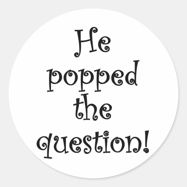 He Popped the Question! Classic Round Sticker (Front)