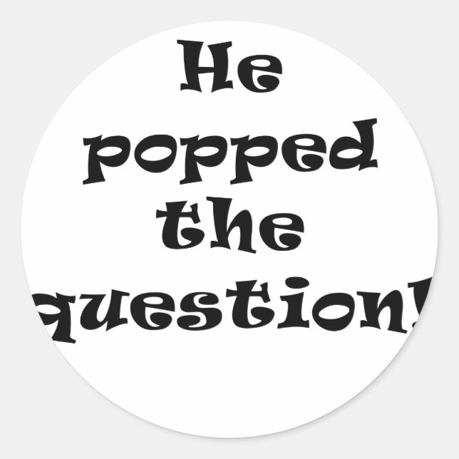He Popped the Question Classic Round Sticker (Front)