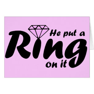 He Put a Ring on it - for the Bride to be