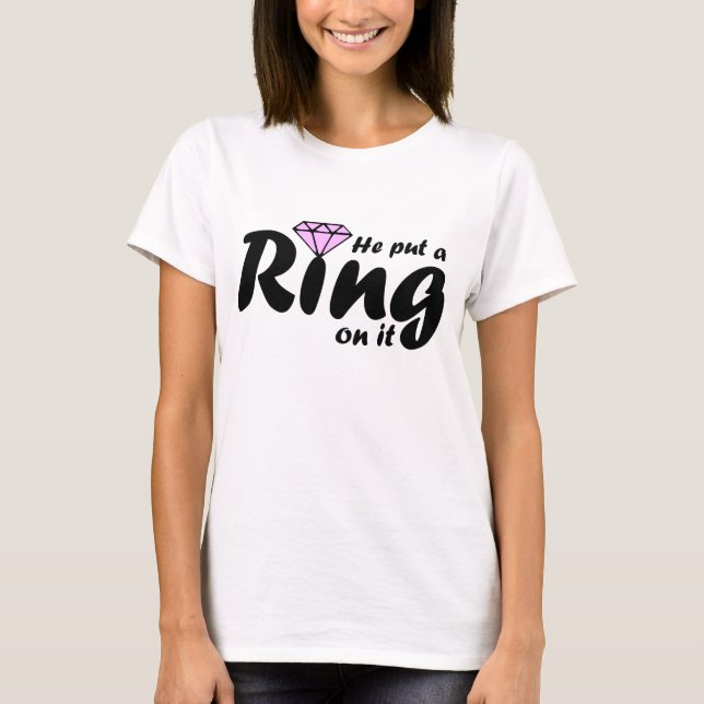 He Put a Ring on it - for the Bride to be T-Shirt (Front)